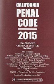 California Penal Code: 2015 Unabridged Criminal Justice Edition