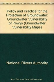Policy and Practice for the Protection of Groundwater: Groundwater Vulnerability of Powys (Groundwater Vulnerability Maps)
