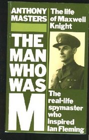 The Man Who Was M: The Life of Maxwell Knight