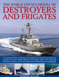 The World Encyclopedia of Destroyers and Frigates: An illustrated history of destroyers and frigates, from torpedo boat destroyers, corvettes and escort ... to the modern ships of the missile age.