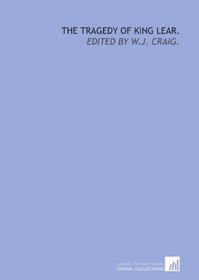 The tragedy of King Lear.: Edited by W.J. Craig.
