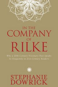 In the Company of Rilke: Why a 20th-Century Visionary Poet Speaks So Eloquently to 21st-Century Readers