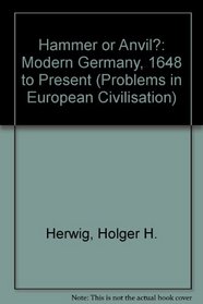 Hammer or Anvil?: Modern Germany 1648-Present (Problems in European Civilization)
