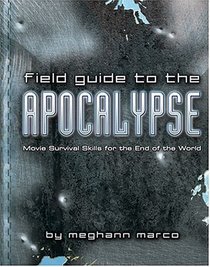 Field Guide to the Apocalypse : Movie Survival Skills for the End of the World