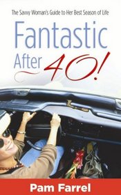 Fantastic After Forty!: The Savvy Woman's Guide to Her Best Season of Life