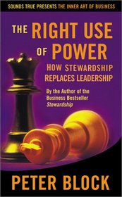 The Right Use of Power: How Stewardship Replaces Leadership (The Inner Art of Business Series)