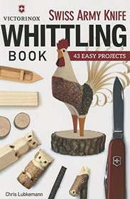 Victorinox Swiss Army Knife Book of Whittling: 43 Easy Projects