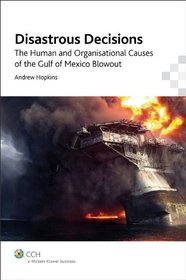 Disastrous Decisions: The Human and Organisational Causes of the Gulf of Mexico Blowout