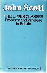 Upper Classes: Property and Privilege in Britain (Contemporary social theory)