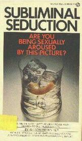 Subliminal Seduction: Ad Media's Manipulation of a Not So Innocent America
