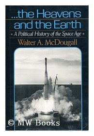 The heavens and the earth: A political history of the space age