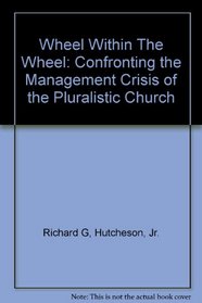 Wheel within the wheel: Confronting the management crisis of the pluralistic church