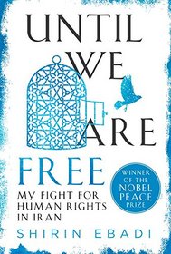 Until We Are Free: The Woman Who Stood Up to the Islamic Republic of Iran to Fight for Human Rights