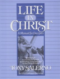 Life in Christ: A Manual for Disciples: Biblical Truth in a Workbook Format to Introduce Young Believers  to the Christian Faith