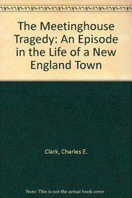 The Meetinghouse Tragedy: An Episode in the Life of a New England Town