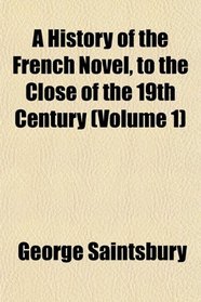A History of the French Novel, to the Close of the 19th Century (Volume 1)