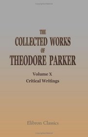 The Collected Works of Theodore Parker: Volume 10. Critical Writings. II