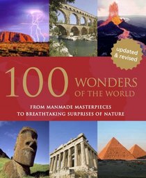 100 Wonders of the World: From Manmade Masterpieces to Breathtaking Surprises of Nature