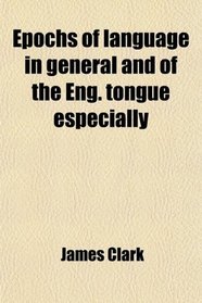 Epochs of language in general and of the Eng. tongue especially