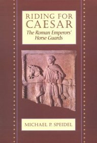 Riding for Caesar: The Roman Emperors' Horse Guards