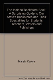 The Indiana Bookstore Book: A Surprising Guide to Our State's Bookstores and Their Specialities for Students, Teachers, Writers and Publishers