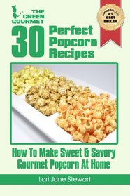 30 Perfect Popcorn Recipes : How to Make Sweet & Savory Gourmet Popcorn at Home (Volume 1)