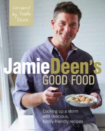 Jamie Deen's Good Food: Cooking Up a Storm with Delicious, Family-Friendly Recipes