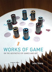 Works of Game: On the Aesthetics of Games and Art (Playful Thinking series)