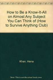 How to Be a Know-It-All on Almost Any Subject You Can Think of (How to Survive Anything Club)