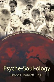 Psyche-Soul-ology: An Inspirational Approach to Appreciating and Understanding Troubled Kids