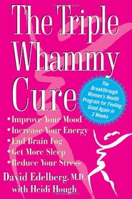 The Triple Whammy Cure : The Breakthrough Women's Health Program for Feeling Good Again in 3 Weeks