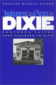 Judgment and Grace in Dixie: Southern Faiths from Faulkner to Elvis