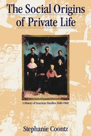 Social Origins of Private Life: A History of American Families, 1600-1900 (The Haymarket Series)