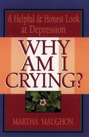 Why Am I Crying?: A Helpful  Honest Look at Depression