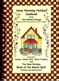 Home Warming holidays cookbook: From the Kindred Cottage : filled with recipes, helpful hints, warm thoughts and the Home Warming block of the month quilt patterns and instructions