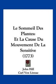 Le Sommeil Des Plantes: Et La Cause Du Mouvement De La Sensitive (1773) (French Edition)