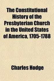 The Constitutional History of the Presbyterian Church in the United States of America, 1705-1788