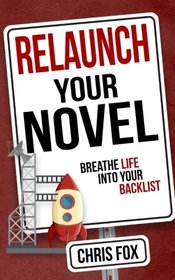 Relaunch Your Novel: Breathe Life Into Your Backlist (Write Faster, Write Smarter) (Volume 6)