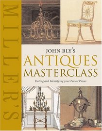 Miller's: John Bly's Antiques Masterclass: Dating and Identifying Your Period Pieces (Miller's)