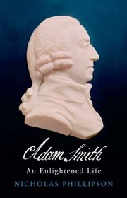Adam Smith: An Enlightened Life (The Lewis Walpole Series in Eighteenth-C)