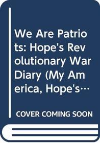 We Are Patriots: Hope's Revolutionary War Diary, Book Two (My America)