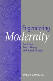 Engendering Modernity: Feminism, Social Theory and Social Change