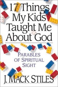 17 Things My Kids Taught Me About God: Parables of Spiritual Sight