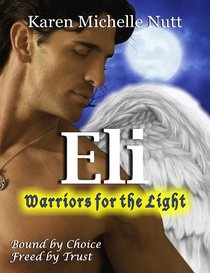 Eli: Warriors for the Light: Bound by Choice ~ Freed by Trust (Fallen Angels, Book 1)