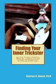 Finding Your Inner Trickster: Our Soul Trickster Unsettles, Wakes Up,  Lightens Life and Accesses Our Deepest Self. It's life out of left field.