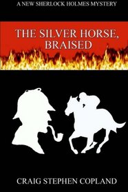 The Silver Horse, Braised: A New Sherlock Holmes Mystery (New Sherlock Holmes Mysteries) (Volume 16)
