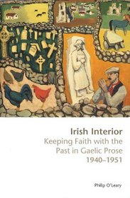 Irish Interior: Keeping Faith with the Past in Gaelic Prose 1940-1951