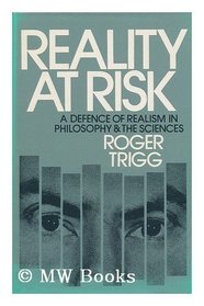 Reality at Risk : A Defence of Realism in Philosophy and the Sciences