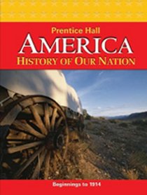 AMERICA: HISTORY OF OUR NATION 2011 TO 1914 STUDENT EDITION