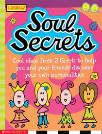 Soul Secrets: Cool Ideas from 2 Grrrls to Help You and Your Friends Discover Your Own Personalities